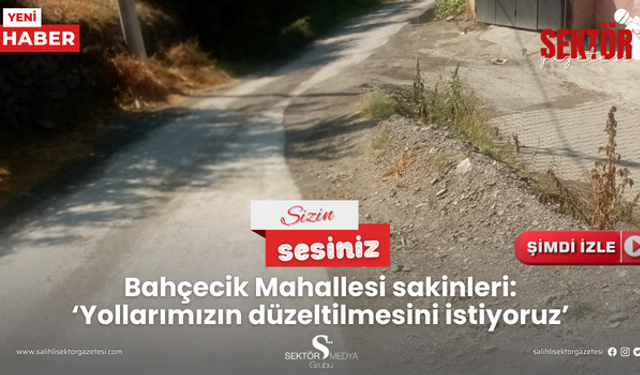 Bahçecik Mahallesi sakinleri: ‘Yollarımızın düzeltilmesini istiyoruz’