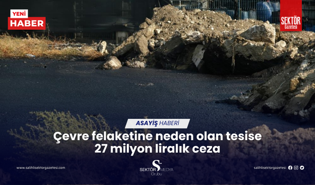 Çevre felaketine neden olan tesise 27 milyon liralık ceza