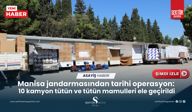 Manisa jandarmasından tarihi operasyon:  10 kamyon tütün ve tütün mamulleri ele geçirildi