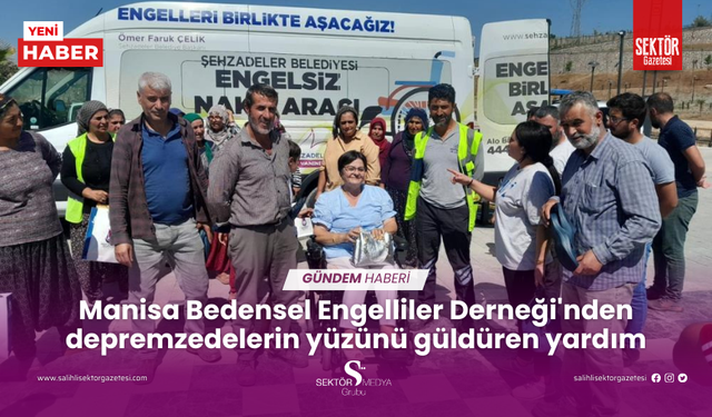 Manisa Bedensel Engelliler Derneği'nden depremzedelerin yüzünü güldüren yardım