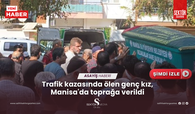 Trafik kazasında ölen genç kız, Manisa'da toprağa verildi