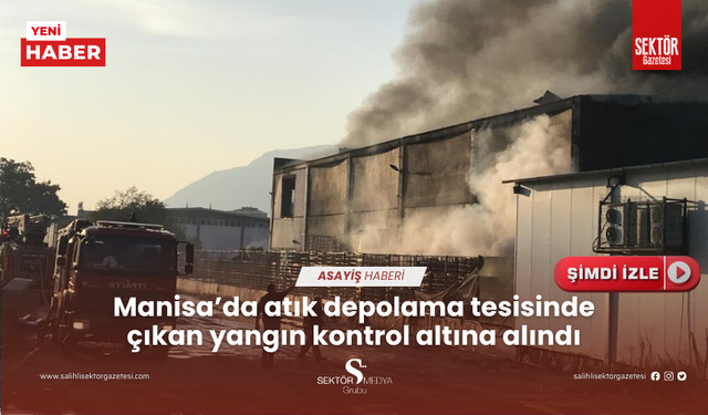 Manisa’da atık depolama tesisinde çıkan yangın kontrol altına alındı