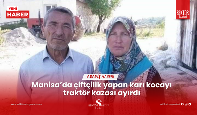 Manisa'da traktör devrildi: 1 ölü, 1 yaralı