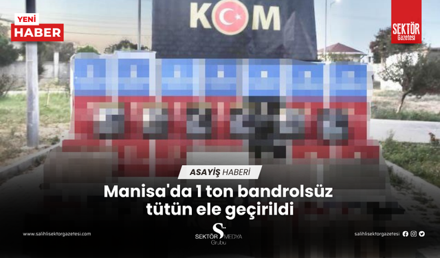 Manisa'da 1 ton bandrolsüz tütün ele geçirildi