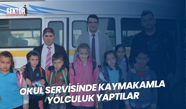 Okul servisinde kaymakamla yolculuk yaptılar