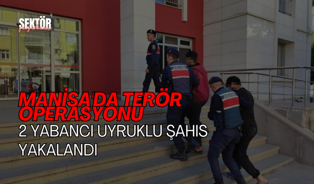 Manisa'da terör operasyonu: 2 yabancı uyruklu şahıs yakalandı
