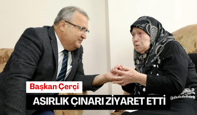 Başkan Çerçi asırlık çınarı ziyaret etti