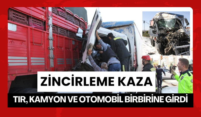 Manisa'da zincirleme kaza! Tır, kamyon ve otomobil birbirine girdi