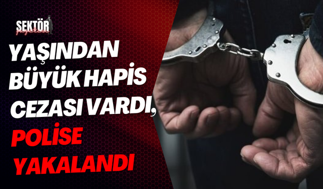 Yaşından büyük hapis cezası vardı, polise yakalandı