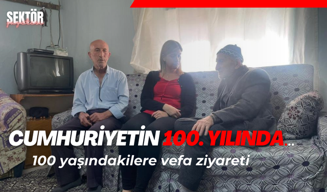 Cumhuriyetin 100. yılında 100 yaşındakilere vefa ziyareti