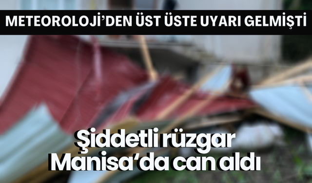 Şiddetli rüzgar Manisa‘da can aldı