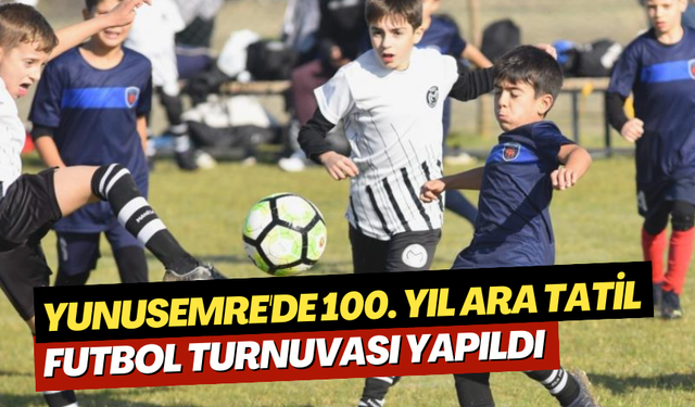 Yunusemre'de 100. Yıl Ara Tatil Futbol Turnuvası yapıldı