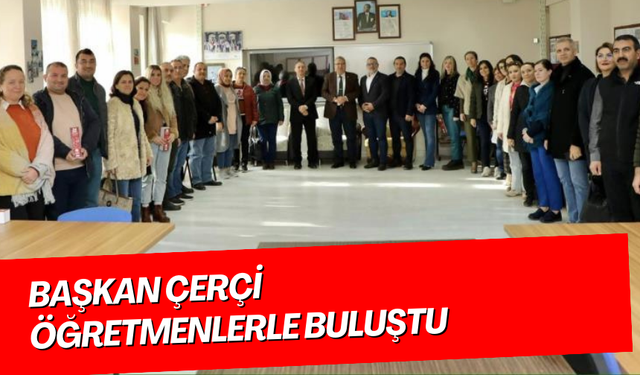 Başkan Çerçi öğretmenlerle buluştu