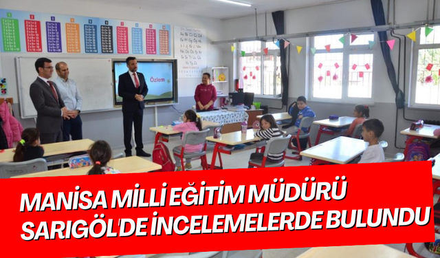Manisa Milli Eğitim Müdürü Sarıgöl'de incelemelerde bulundu