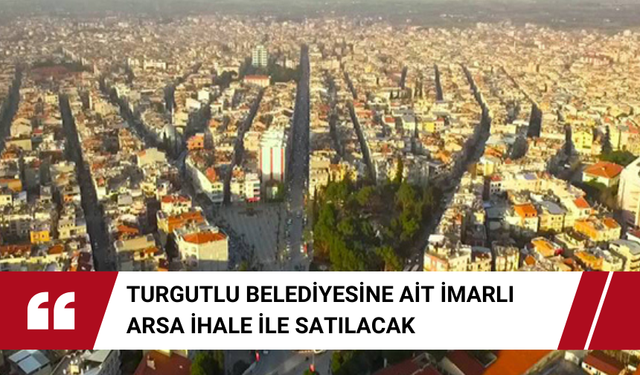 Manisa Turgutlu Belediyesine ait imarlı arsa ihale ile satılacak