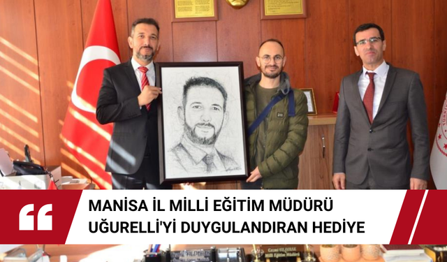 Manisa İl Milli Eğitim Müdürü Uğurelli'yi duygulandıran hediye