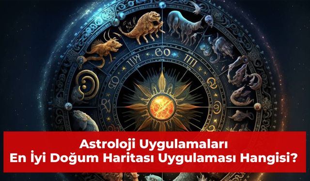 Astroloji Uygulamaları: En İyi Doğum Haritası Uygulaması Hangisi? Günlük Burç Bilgilerinizi Kolayca Alın!