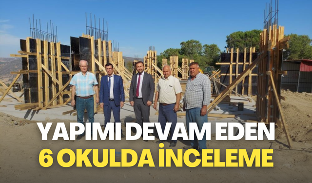 Yapımı devam eden 6 okulda inceleme