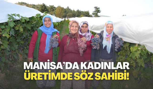 Manisa’da kadınlar üretimde söz sahibi!