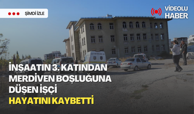 İnşaatın 3. katından merdiven boşluğuna düşen işçi hayatını kaybetti