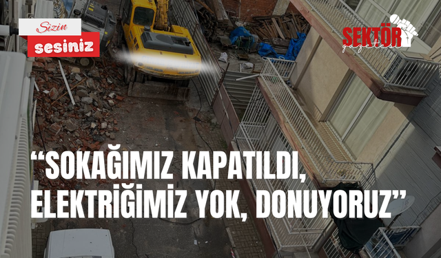 'Sokağımız kapatıldı, elektriğimiz yok, donuyoruz'