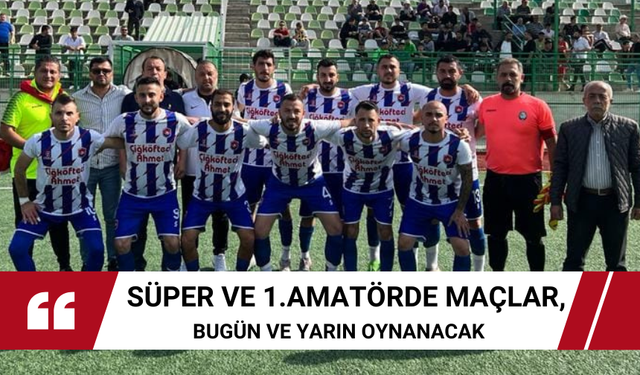 Süper ve 1.Amatörde maçlar, bugün ve yarın oynanacak