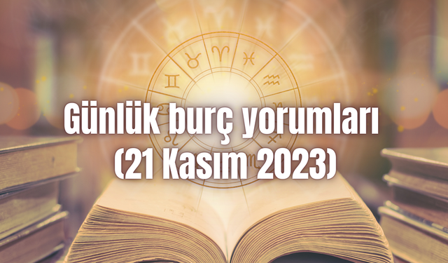 Günlük burç yorumları: 21 Kasım 2023