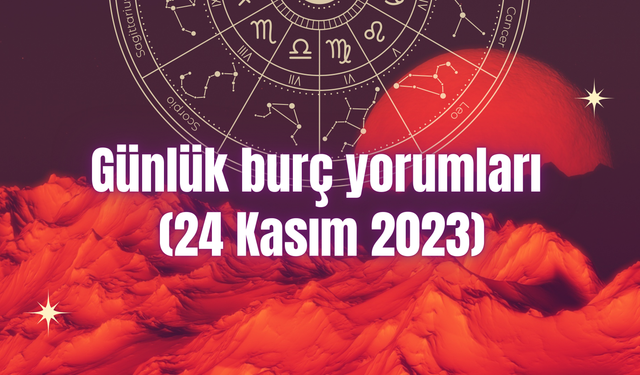 Günlük burç yorumları: 24 Kasım 2023