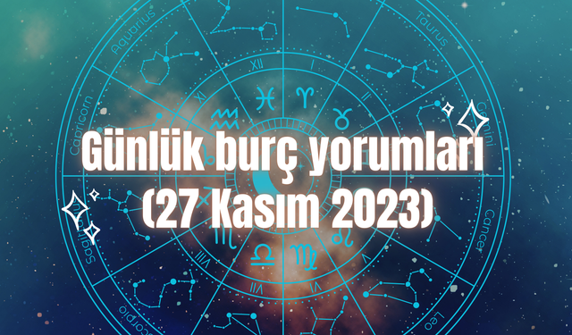 Günlük burç yorumları: 27 Kasım 2023