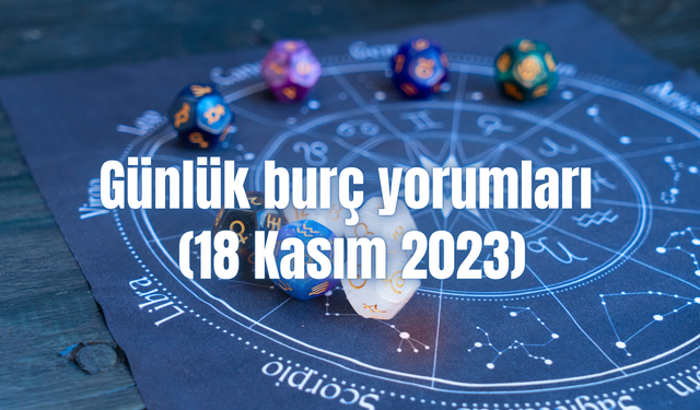 Günlük burç yorumları: 18 Kasım 2023