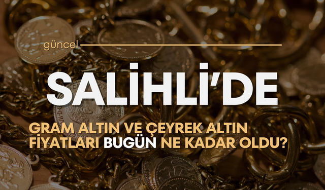 Salihli’de gram altın ve çeyrek altın fiyatları bugün ne kadar oldu? (18.10.2024)