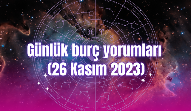 Günlük burç yorumları: 26 Kasım 2023