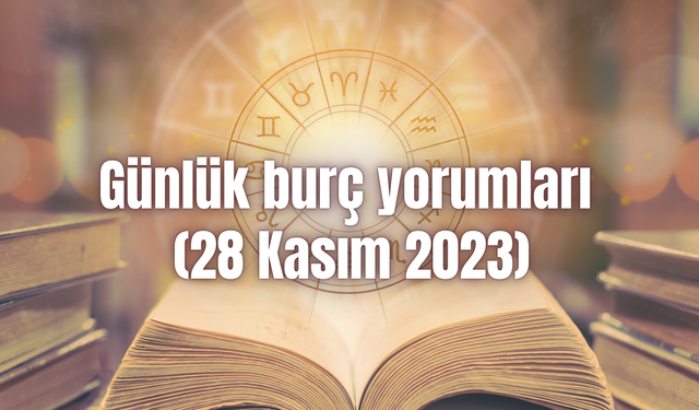 Günlük burç yorumları: 28 Kasım 2023