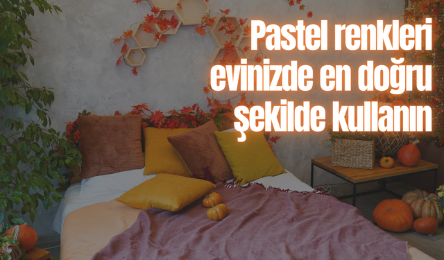 Pastel renkleri dekorasyonda nasıl kullanmalısınız?