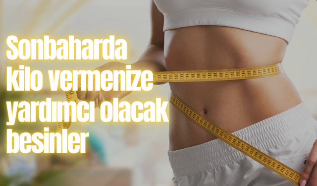 Sonbaharda  kilo vermenize yardımcı olacak besinler