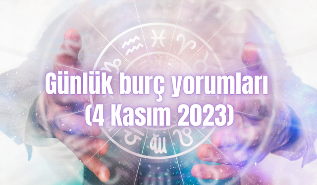 Günlük burç yorumları (4 Kasım 2023)