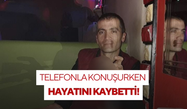 Acı haber Alaşehir'den... Telefonla konuşurken hayatını kaybetti