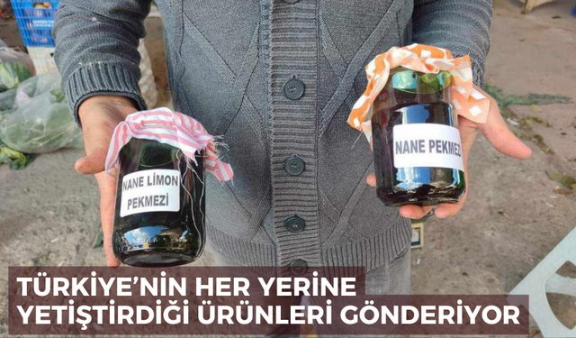 Türkiye’nin her yerine yetiştirdiği ürünleri gönderiyor