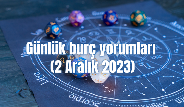 Günlük burç yorumları: 2 Aralık 2023