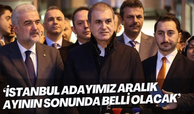 Ömer Çelik 'İstanbul adayımız aralık ayının sonunda belli olacak'