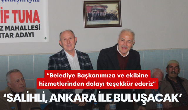 'Ak Parti’nin adayı tercih edilirse, hedefimiz Salihli’yi Ankara ile buluşturmak olacak'
