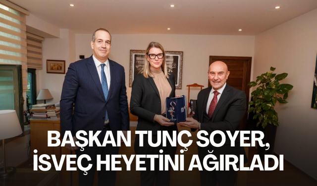 Başkan Tunç Soyer, İsveç heyetini ağırladı