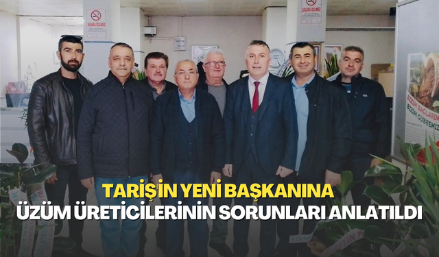 TARİŞ'in yeni başkanına üzüm üreticilerinin sorunları anlatıldı