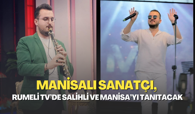 Manisalı sanatçı, Rumeli TV’de Salihli ve Manisa’yı tanıtacak