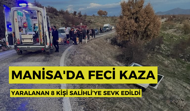 Manisa'da feci kaza: Yaralanan 8 kişi Salihli’ye sevk edildi