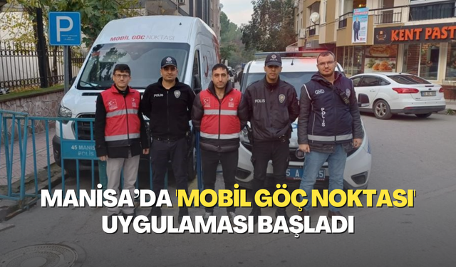 Manisa’da 'Mobil Göç Noktası' uygulaması başladı