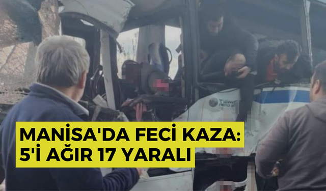 Manisa'da feci kaza: 5'i ağır 17 yaralı