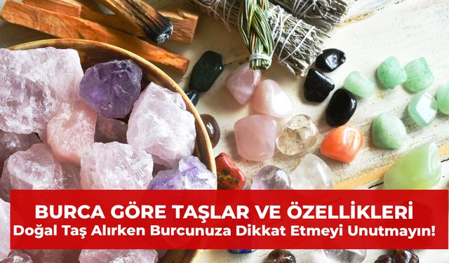 Burca Göre Taşlar ve Özellikleri: Doğal Taş Alırken Burcunuza Dikkat Etmeyi Unutmayın! 