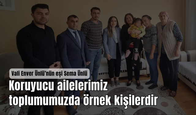 Vali Enver Ünlü’nün eşi Sema Ünlü 'Koruyucu ailelerimiz  toplumumuzda örnek kişilerdir'
