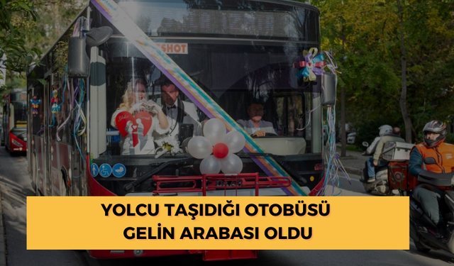 Yolcu taşıdığı otobüsü gelin arabası oldu